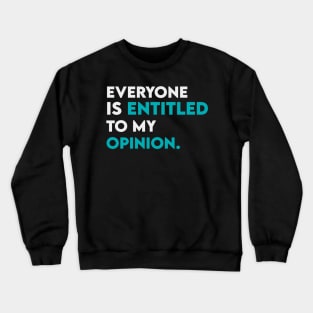 Everyone is entitled to my opinion Crewneck Sweatshirt